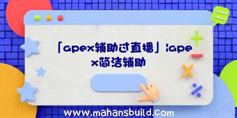 「apex辅助过直播」|apex简洁辅助